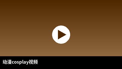动漫cosplay视频合集 | 同人动漫二次元